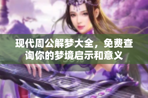 现代周公解梦大全，免费查询你的梦境启示和意义