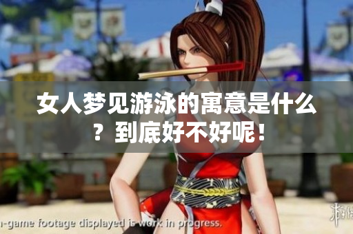女人梦见游泳的寓意是什么？到底好不好呢！