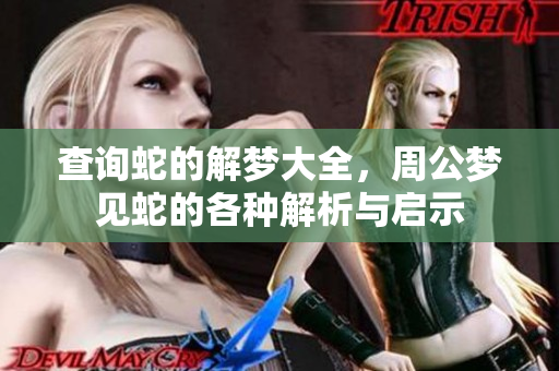 查询蛇的解梦大全，周公梦见蛇的各种解析与启示