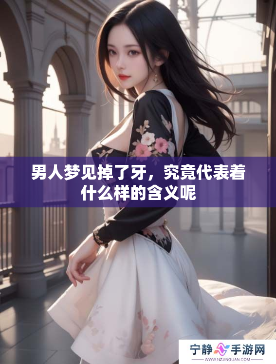 男人梦见掉了牙，究竟代表着什么样的含义呢