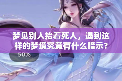 梦见别人抬着死人，遇到这样的梦境究竟有什么暗示？