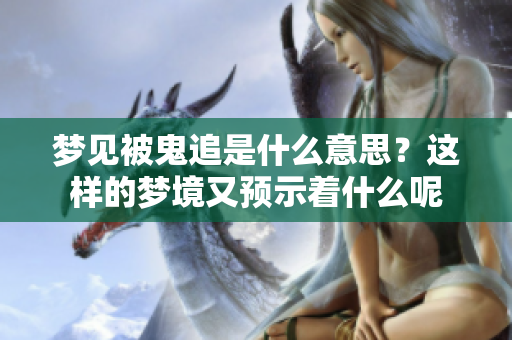 梦见被鬼追是什么意思？这样的梦境又预示着什么呢