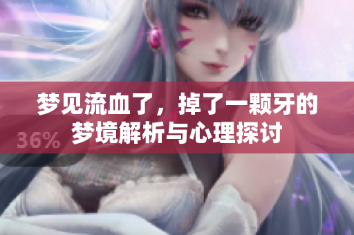 梦见流血了，掉了一颗牙的梦境解析与心理探讨