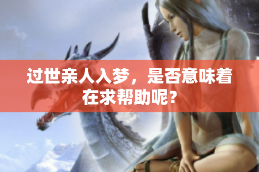 过世亲人入梦，是否意味着在求帮助呢？