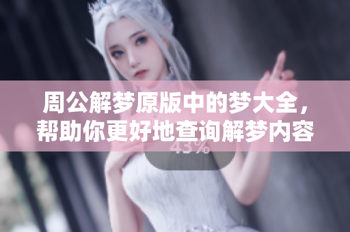周公解梦原版中的梦大全，帮助你更好地查询解梦内容