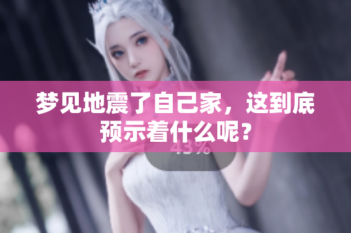 梦见地震了自己家，这到底预示着什么呢？