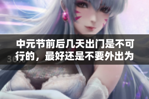 中元节前后几天出门是不可行的，最好还是不要外出为妙