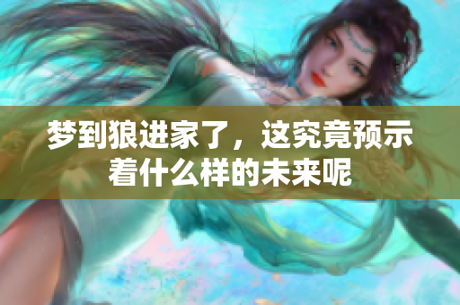 梦到狼进家了，这究竟预示着什么样的未来呢