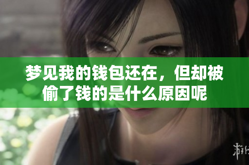 梦见我的钱包还在，但却被偷了钱的是什么原因呢