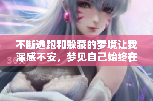 不断逃跑和躲藏的梦境让我深感不安，梦见自己始终在逃避。