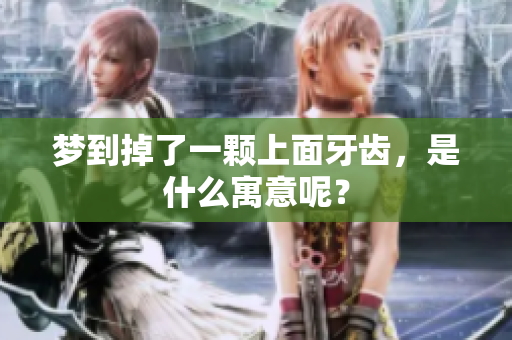 梦到掉了一颗上面牙齿，是什么寓意呢？
