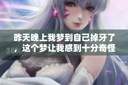 昨天晚上我梦到自己掉牙了，这个梦让我感到十分奇怪