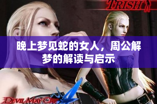 晚上梦见蛇的女人，周公解梦的解读与启示
