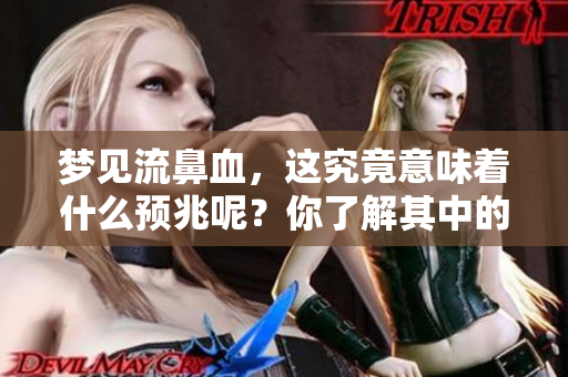 梦见流鼻血，这究竟意味着什么预兆呢？你了解其中的深意吗？