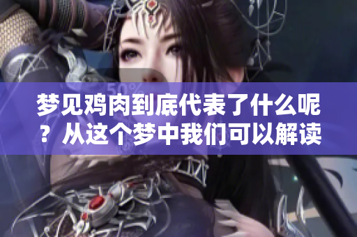 梦见鸡肉到底代表了什么呢？从这个梦中我们可以解读出哪些含义？