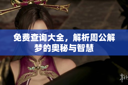 免费查询大全，解析周公解梦的奥秘与智慧