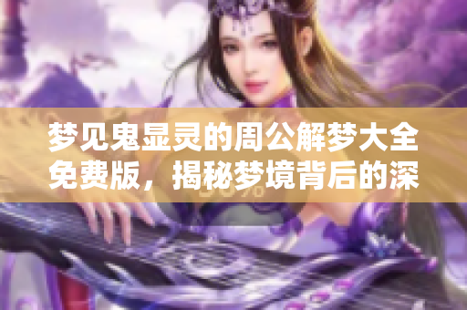 梦见鬼显灵的周公解梦大全免费版，揭秘梦境背后的深层含义