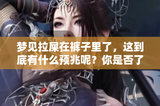 梦见拉屎在裤子里了，这到底有什么预兆呢？你是否了解其中的含义呢？