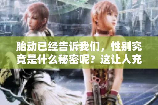 胎动已经告诉我们，性别究竟是什么秘密呢？这让人充满期待与好奇。
