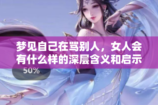 梦见自己在骂别人，女人会有什么样的深层含义和启示呢