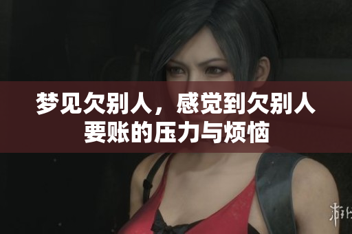 梦见欠别人，感觉到欠别人要账的压力与烦恼