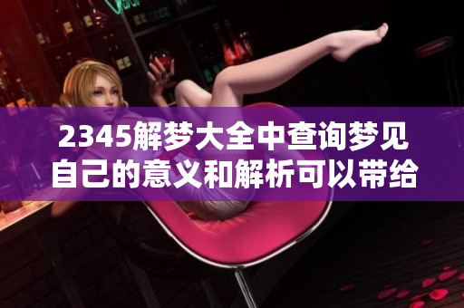 2345解梦大全中查询梦见自己的意义和解析可以带给你哪些启示呢