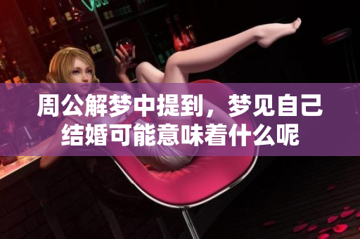 周公解梦中提到，梦见自己结婚可能意味着什么呢