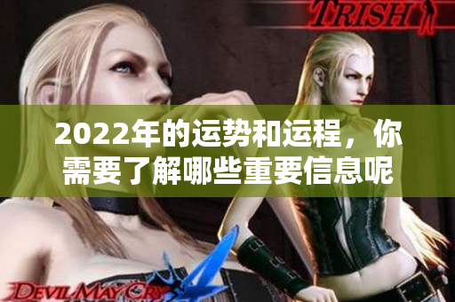 2022年的运势和运程，你需要了解哪些重要信息呢