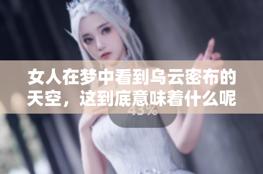 女人在梦中看到乌云密布的天空，这到底意味着什么呢