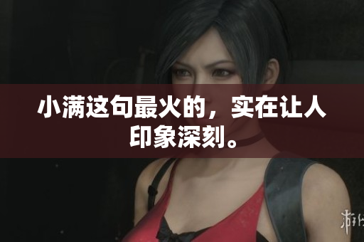 小满这句最火的，实在让人印象深刻。