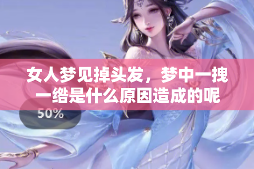 女人梦见掉头发，梦中一拽一绺是什么原因造成的呢