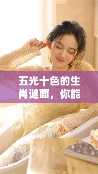 五光十色的生肖谜面，你能猜出是什么生肖吗