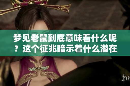 梦见老鼠到底意味着什么呢？这个征兆暗示着什么潜在的含义呢？