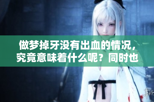 做梦掉牙没有出血的情况，究竟意味着什么呢？同时也不疼，原因值得探讨。