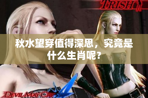 秋水望穿值得深思，究竟是什么生肖呢？