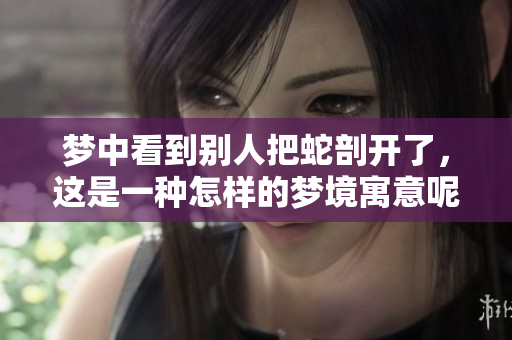 梦中看到别人把蛇剖开了，这是一种怎样的梦境寓意呢