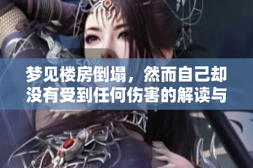 梦见楼房倒塌，然而自己却没有受到任何伤害的解读与思考