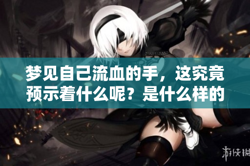 梦见自己流血的手，这究竟预示着什么呢？是什么样的预兆呢？