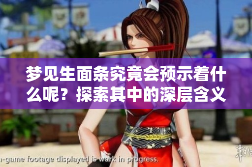 梦见生面条究竟会预示着什么呢？探索其中的深层含义和影响。