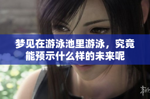 梦见在游泳池里游泳，究竟能预示什么样的未来呢