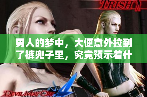 男人的梦中，大便意外拉到了裤兜子里，究竟预示着什么呢
