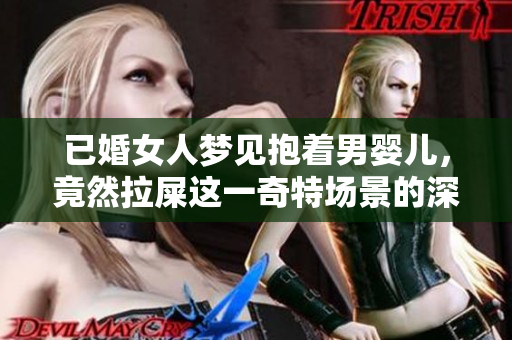 已婚女人梦见抱着男婴儿，竟然拉屎这一奇特场景的深层含义解析