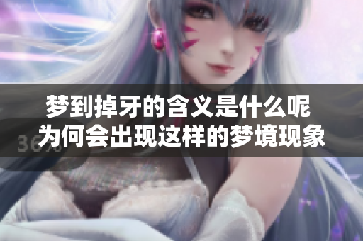 梦到掉牙的含义是什么呢 为何会出现这样的梦境现象