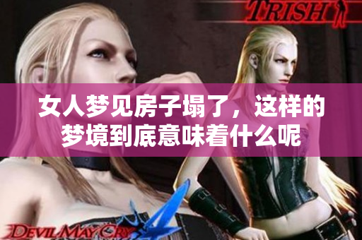 女人梦见房子塌了，这样的梦境到底意味着什么呢