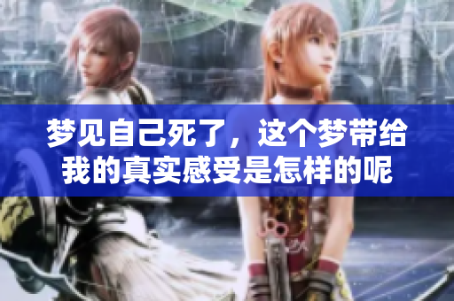 梦见自己死了，这个梦带给我的真实感受是怎样的呢