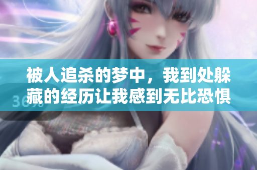 被人追杀的梦中，我到处躲藏的经历让我感到无比恐惧