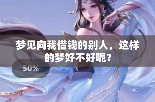 梦见向我借钱的别人，这样的梦好不好呢？