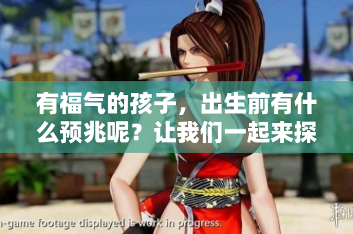 有福气的孩子，出生前有什么预兆呢？让我们一起来探讨一下。