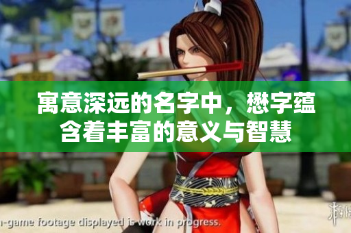 寓意深远的名字中，懋字蕴含着丰富的意义与智慧