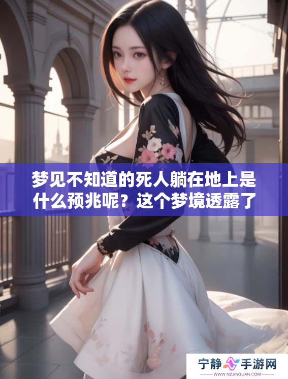 梦见不知道的死人躺在地上是什么预兆呢？这个梦境透露了哪些信息呢？